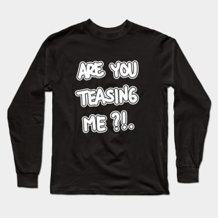 Are You Teasing me ?! Long Sleeve T-Shirt